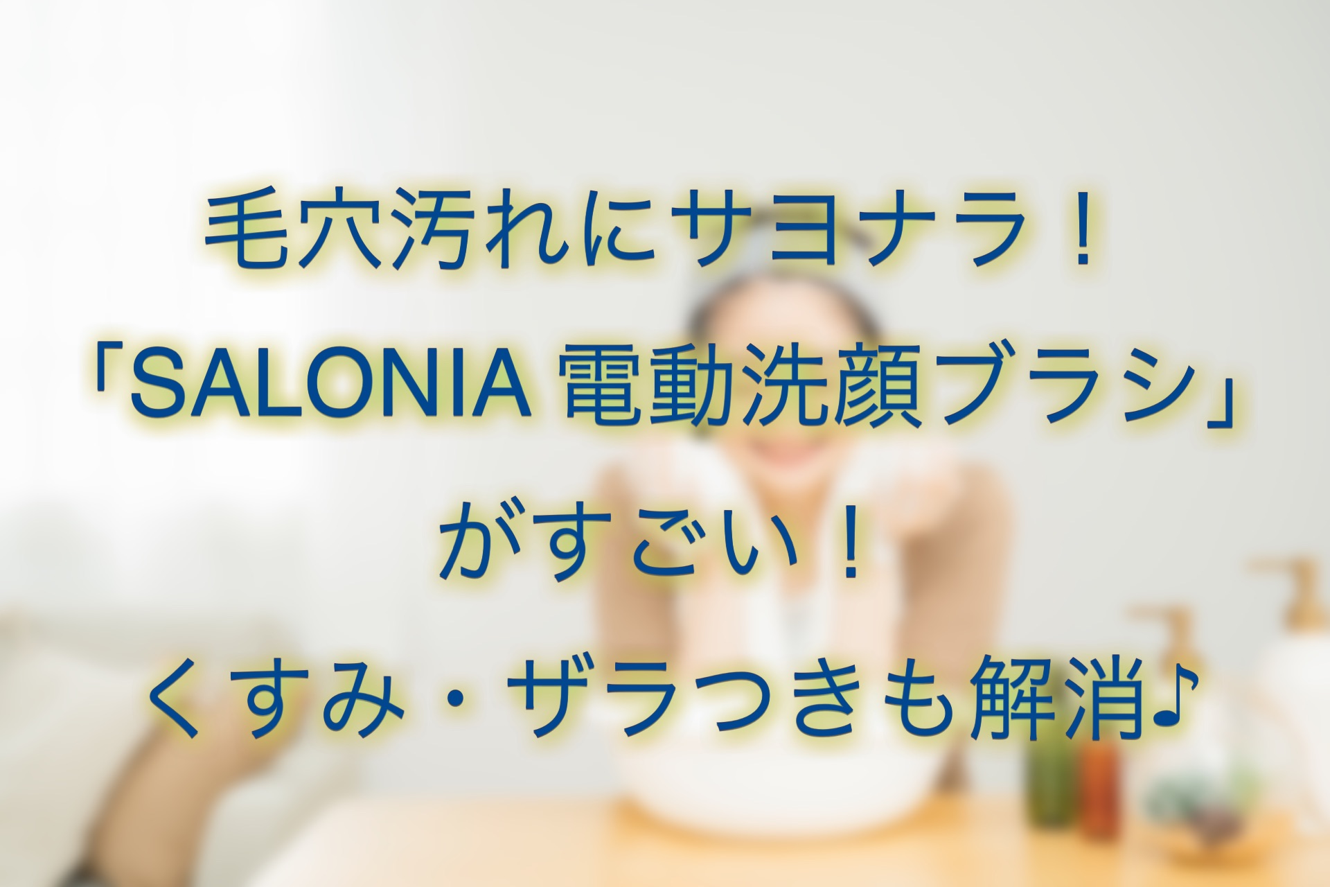 毛穴汚れ・肌くすみ解消にサロニア電動洗顔ブラシがおすすめ！効果は